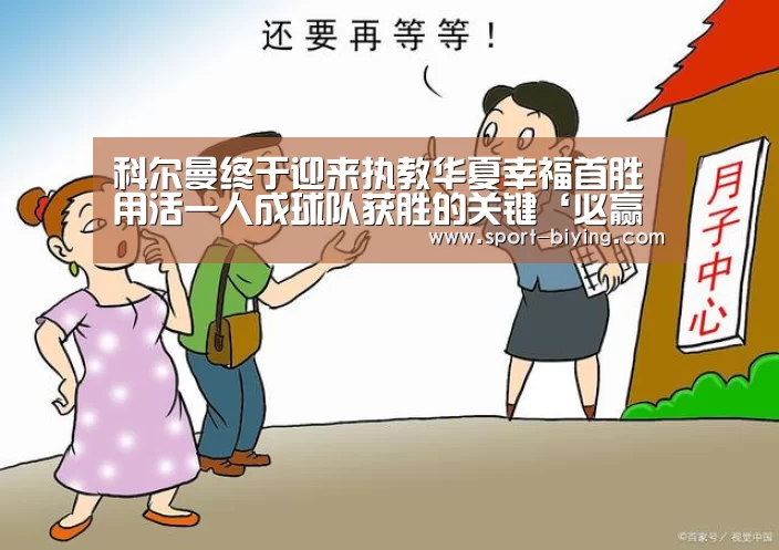 科尔曼终于迎来执教华夏幸福首胜 用活一人成球队获胜的关键‘必赢亚洲网址’(图1) 必赢亚洲